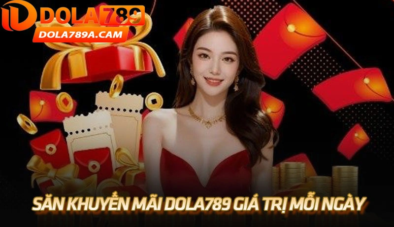 Săn khuyến mãi Dola789 giá trị siêu khủng mỗi ngày