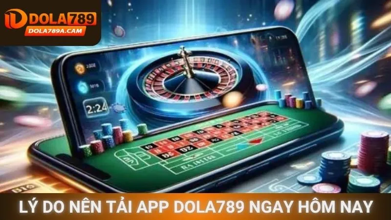 Lý do nên tải app Dola789 ngay hôm nay